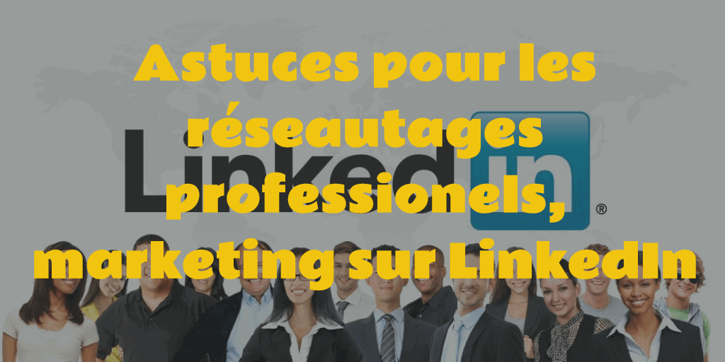 Astuces pour le réseautage professionnel, d'affaires et marketing sur LinkedIn